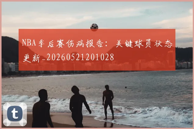 NBA季后赛伤病报告：关键球员状态更新_20260521201028